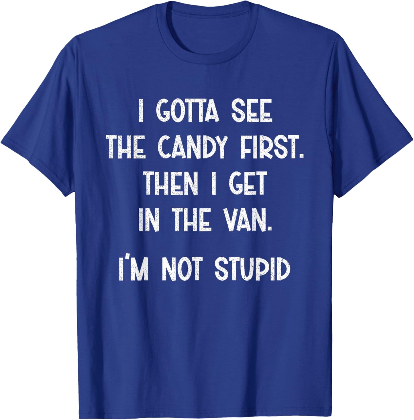 I Gotta See The Candy First Then I Get In The Van T-Shirt - T-Shirt | Royal