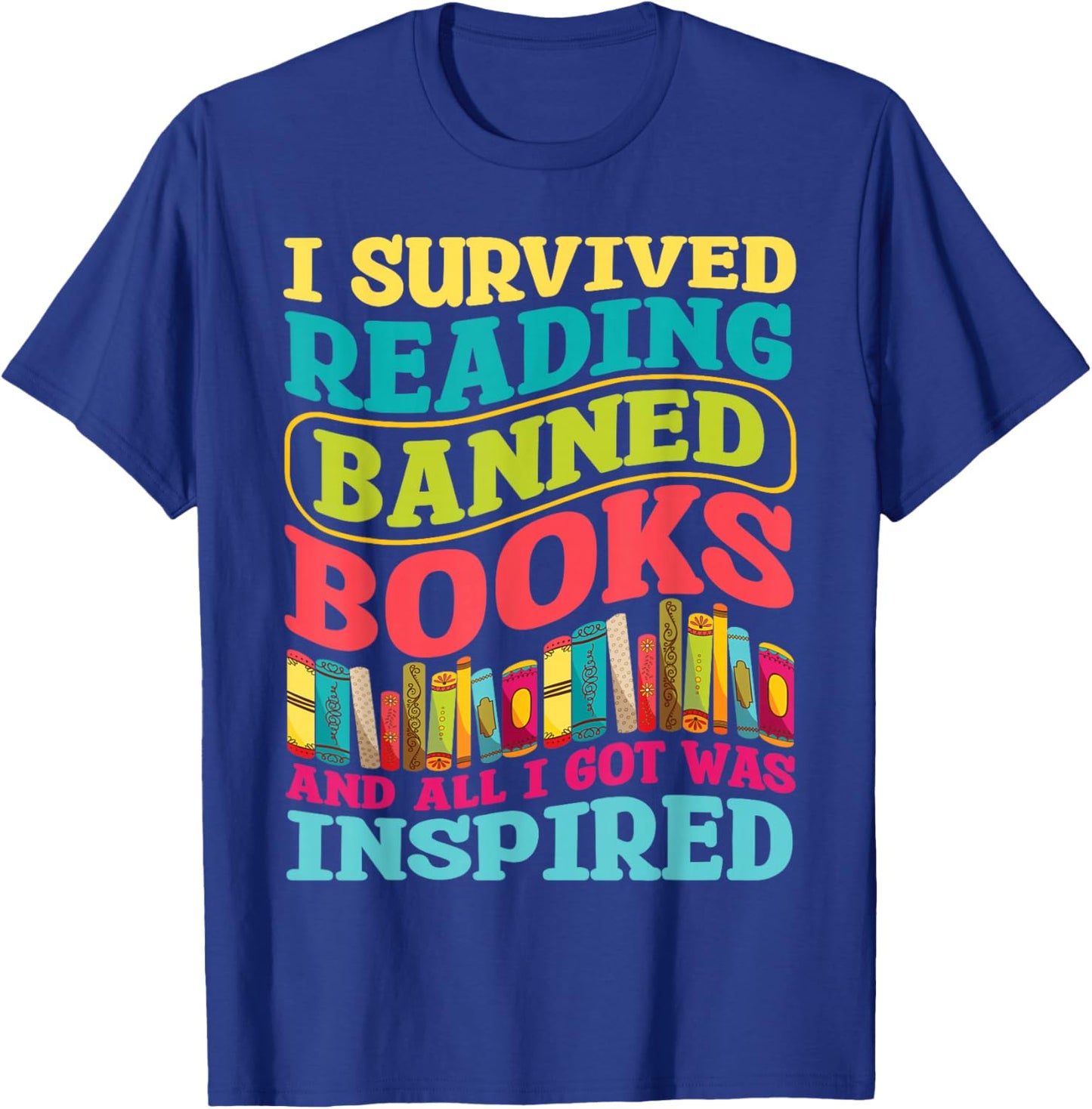 I Survived Reading Banned Books And All I Got Was Inspired T-Shirt - T-Shirt | Royal