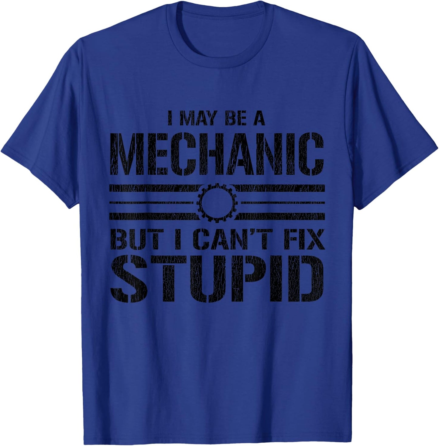 I May Be A Mechanic But I Can't Fix Stupid - Funny Mechanic T-Shirt - T-Shirt | Royal