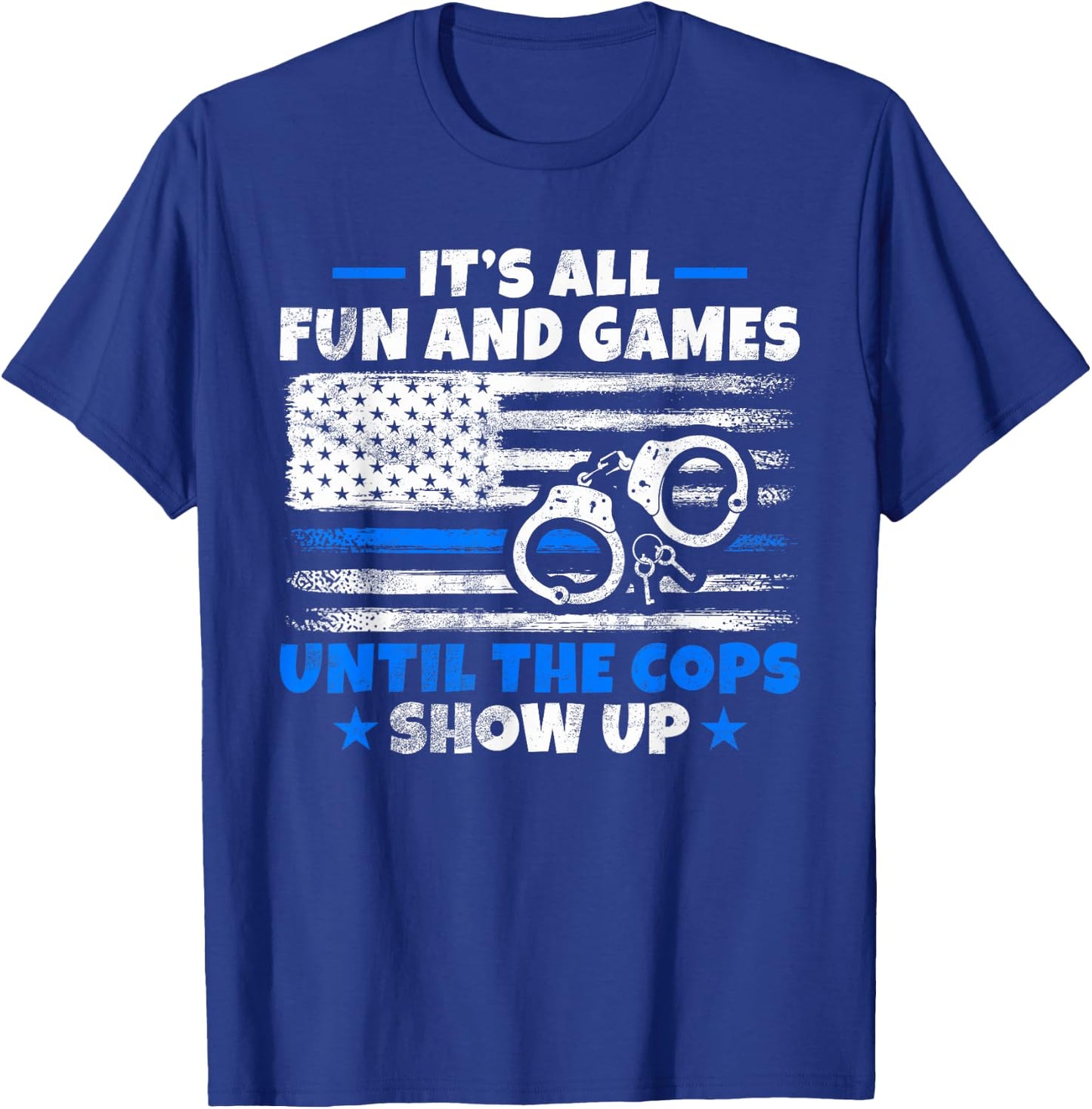 Its all Fun and Games until the Cops show up Police T-Shirt - T-Shirt | Royal