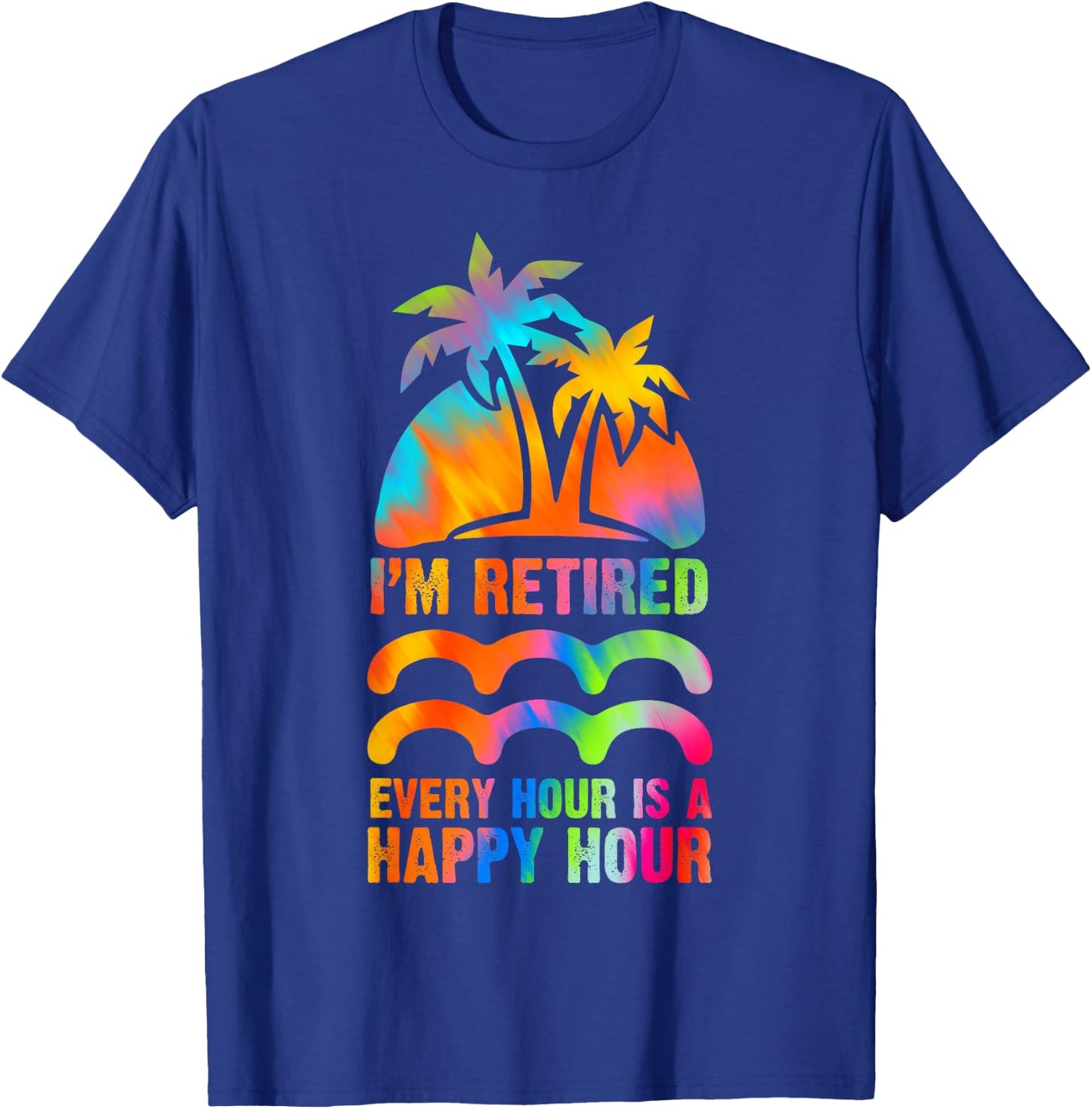 I'm Retired Every Hour Is A Happy Hour Retirement Tie Dye T-Shirt - T-Shirt | Royal
