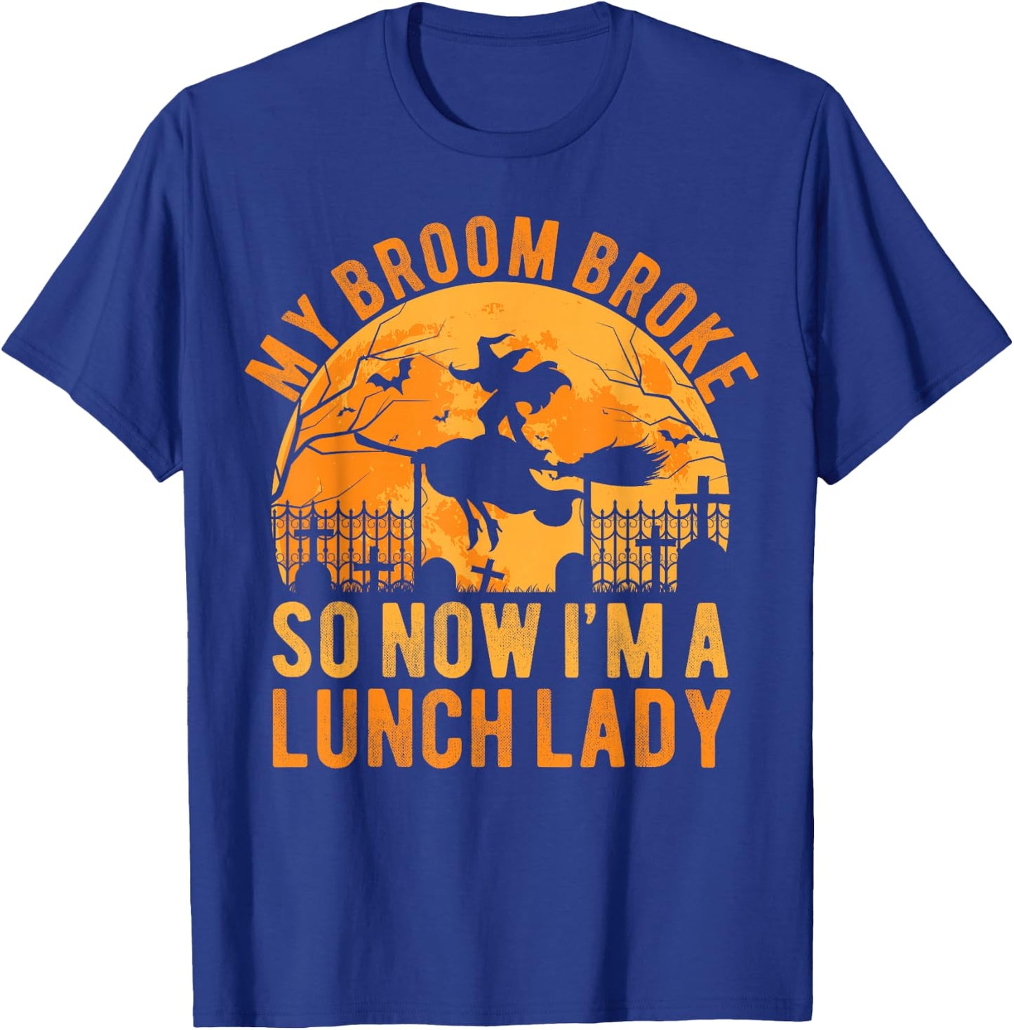 My Broom Broke So Now I'm A Lunch Lady Halloween T-Shirt - T-Shirt | Royal