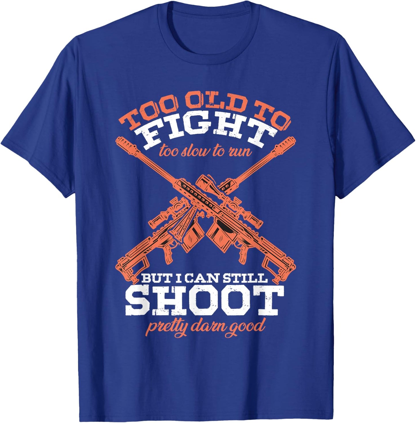 Too Old To Fight Too Slow To Run But I Can Still Shoot T-Shirt - T-Shirt | Royal