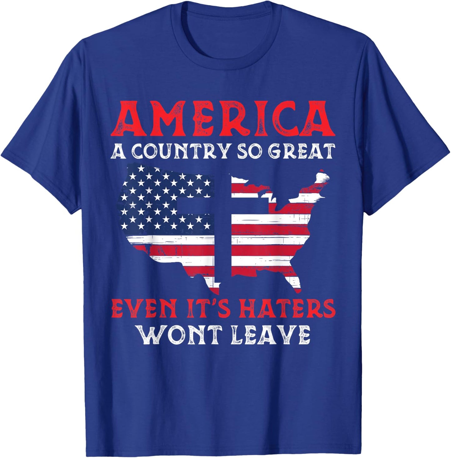 America A Country So Great Even Its Haters Wont Leave Funny T-Shirt - T-Shirt | Royal