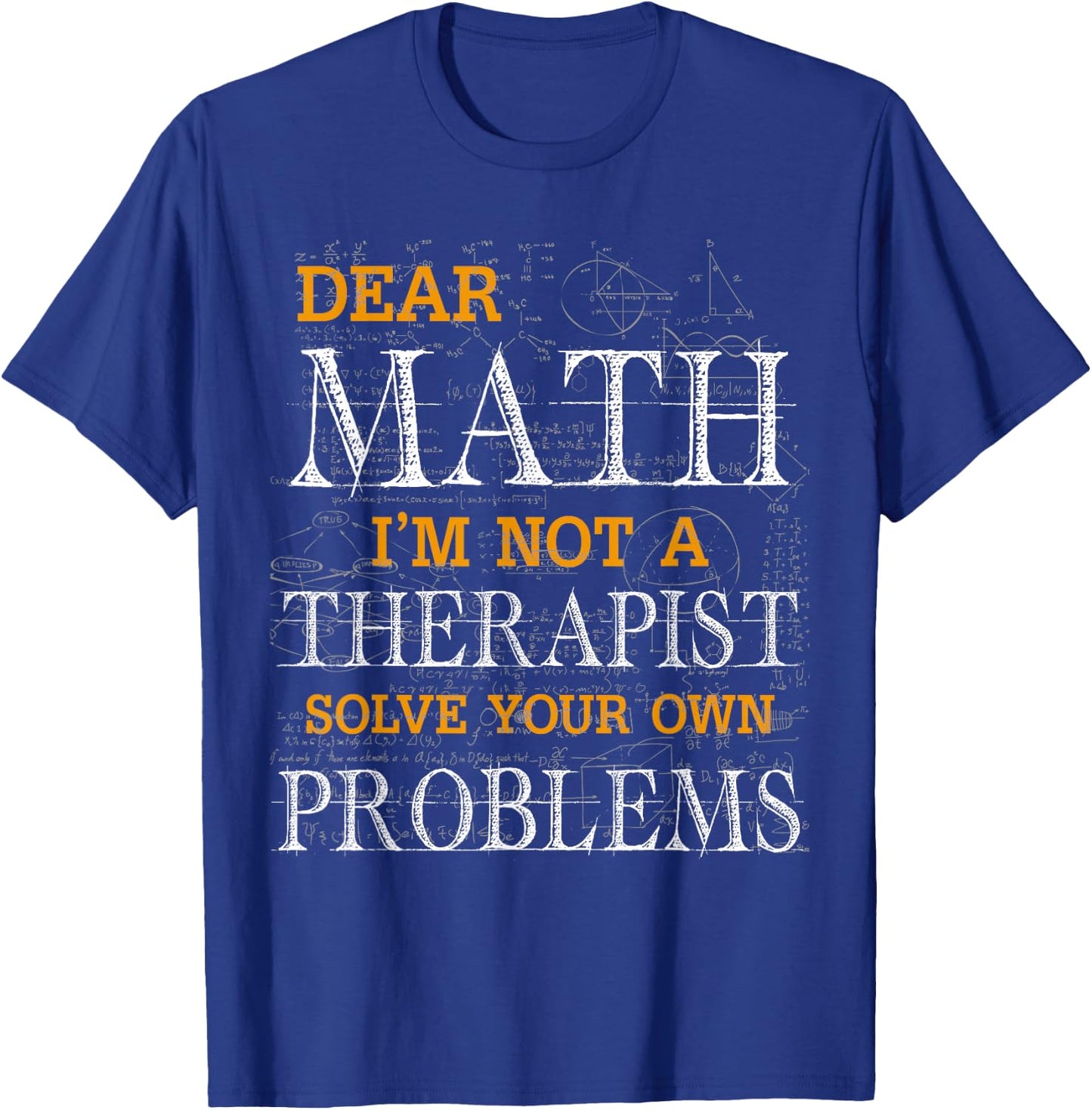 Dear Math I'm Not A Therapist Solve Your Own Problems Funny T-Shirt - T-Shirt | Royal