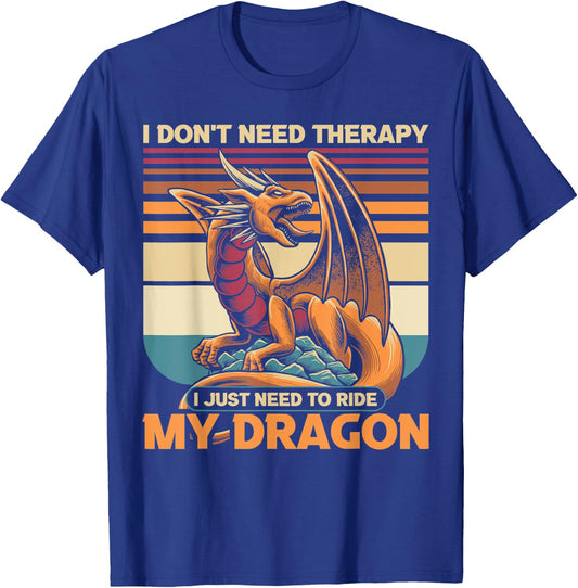 I don't need therapy I just need to ride my dragon T-Shirt - T-Shirt | Royal