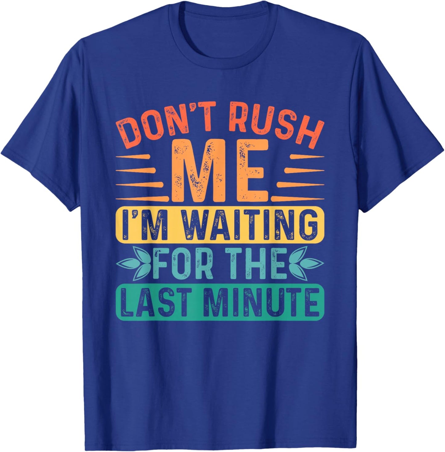 Don't Rush Me I'm Waiting For The Last Minute Procrastinate T-Shirt - T-Shirt | Royal