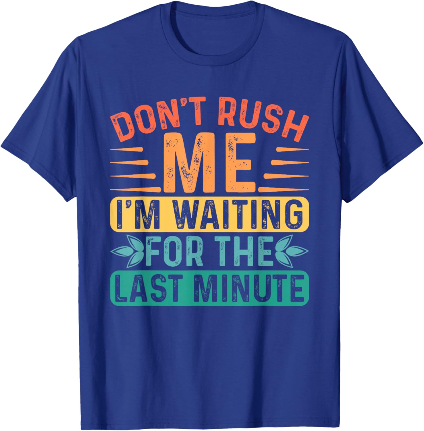 Don't Rush Me I'm Waiting For The Last Minute Procrastinate T-Shirt - T-Shirt | Royal