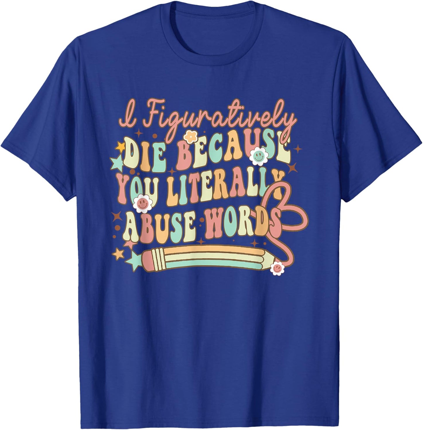 I Figuratively Die Because You Literally Abuse Words Grammar T-Shirt - T-Shirt | Royal