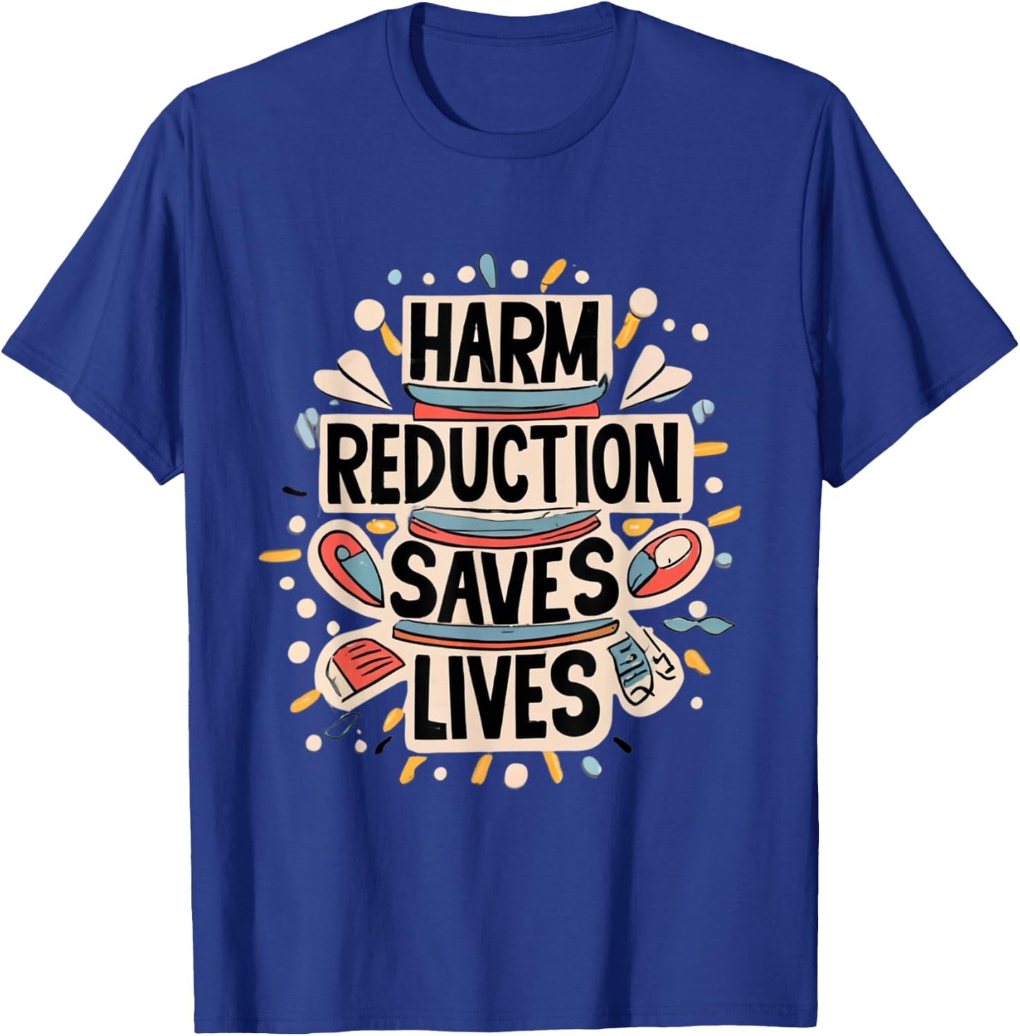Harm Reduction Saves Lives Lifesaving Message Advocacy T-Shirt - T-Shirt | Royal