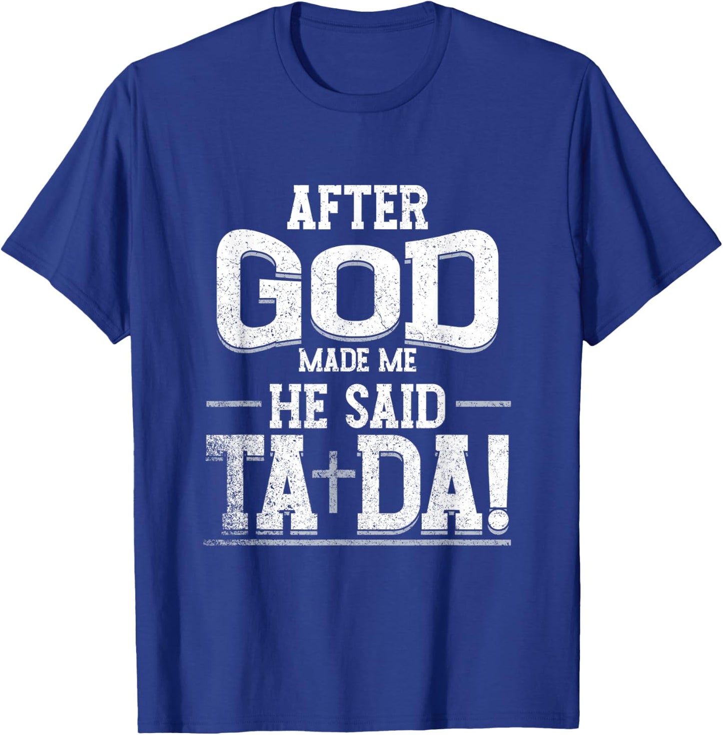 Funny After Made Me God He Said Ta Da | Awesome Phenomenal T-Shirt - T-Shirt | Royal