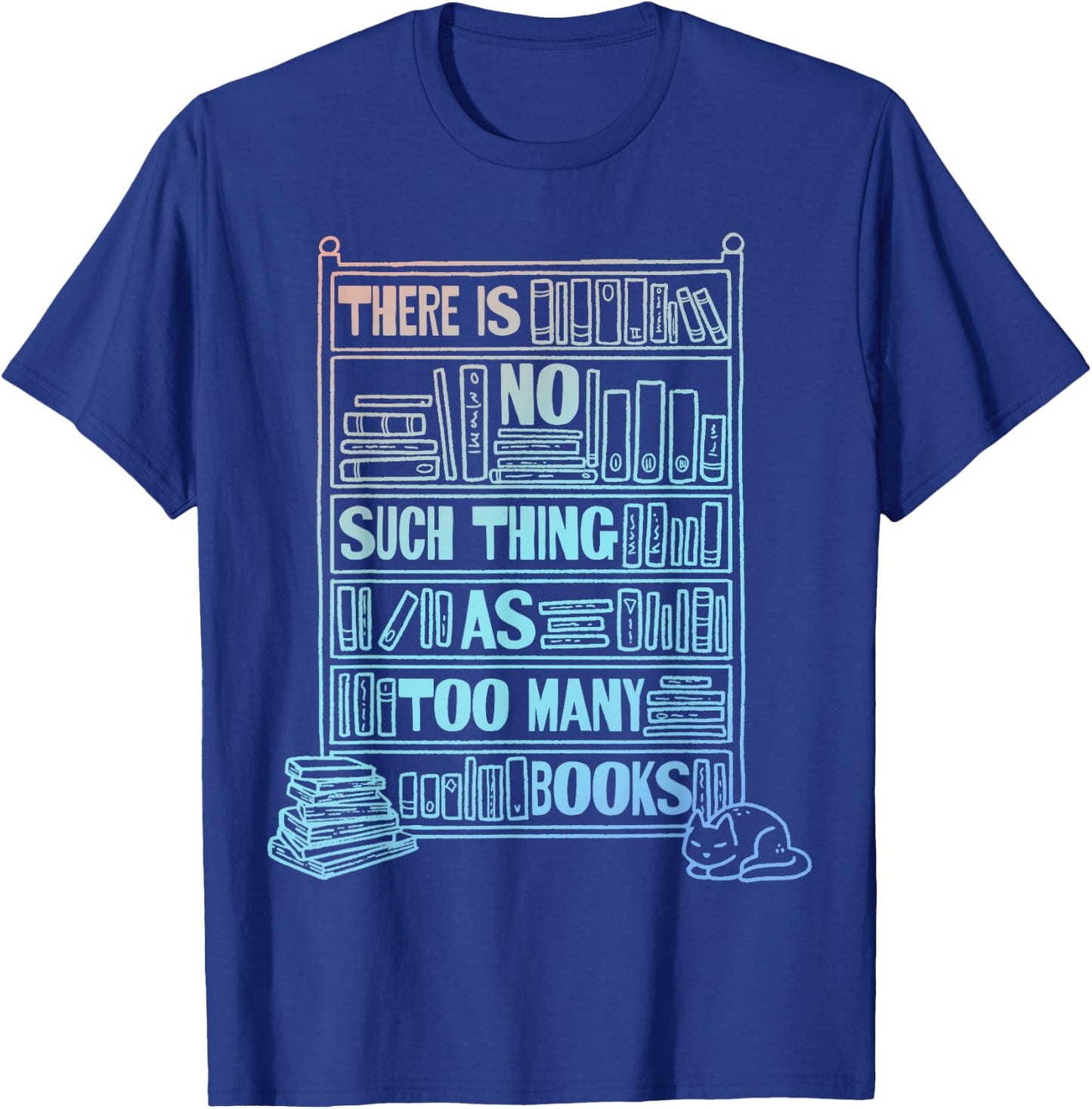 There Is No Such Thing As Too Many Books T-Shirt - T-Shirt | Royal