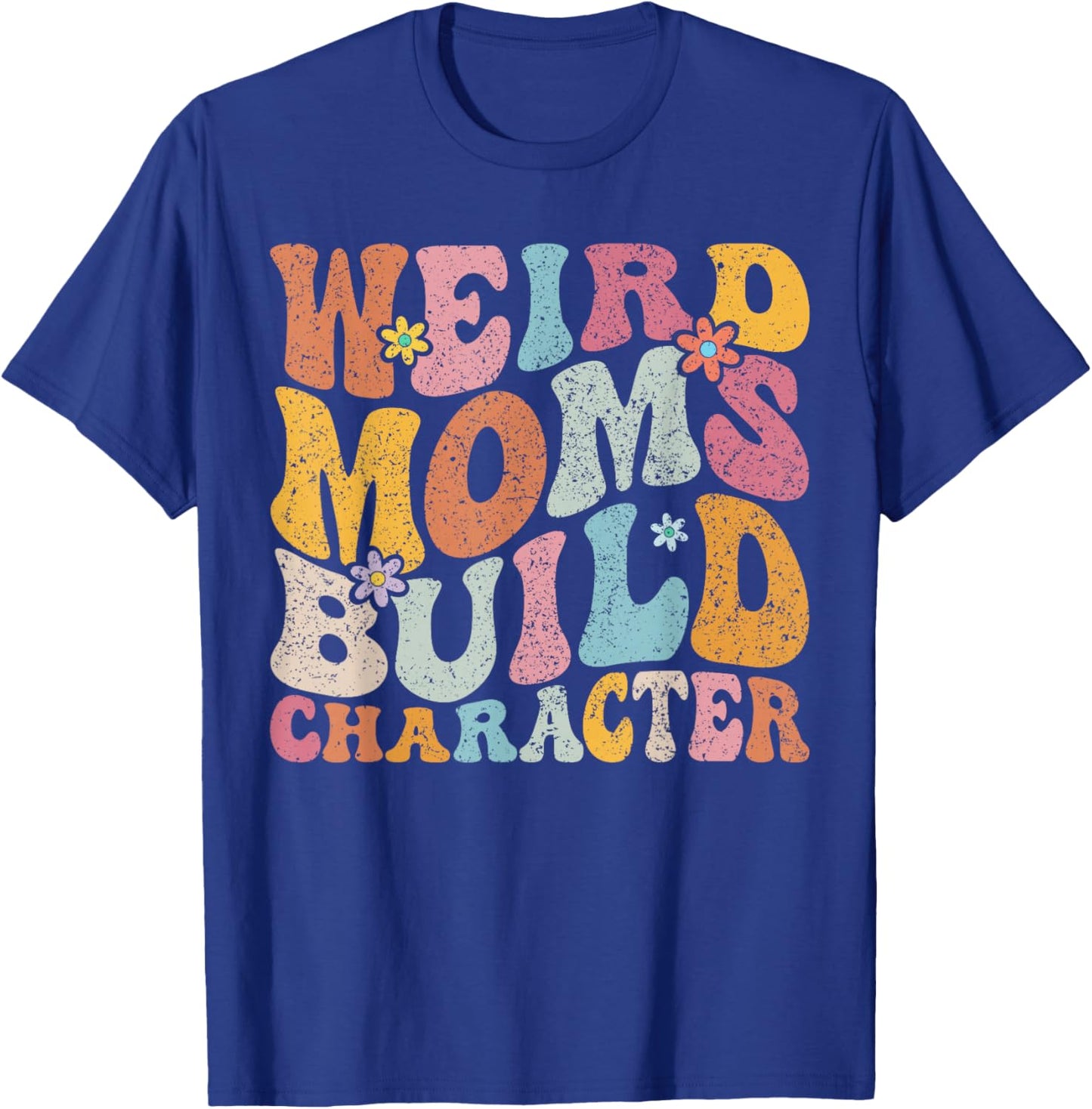Retro Groovy Weird Moms Build Character 2024 Mother's Day T-Shirt - T-Shirt | Royal