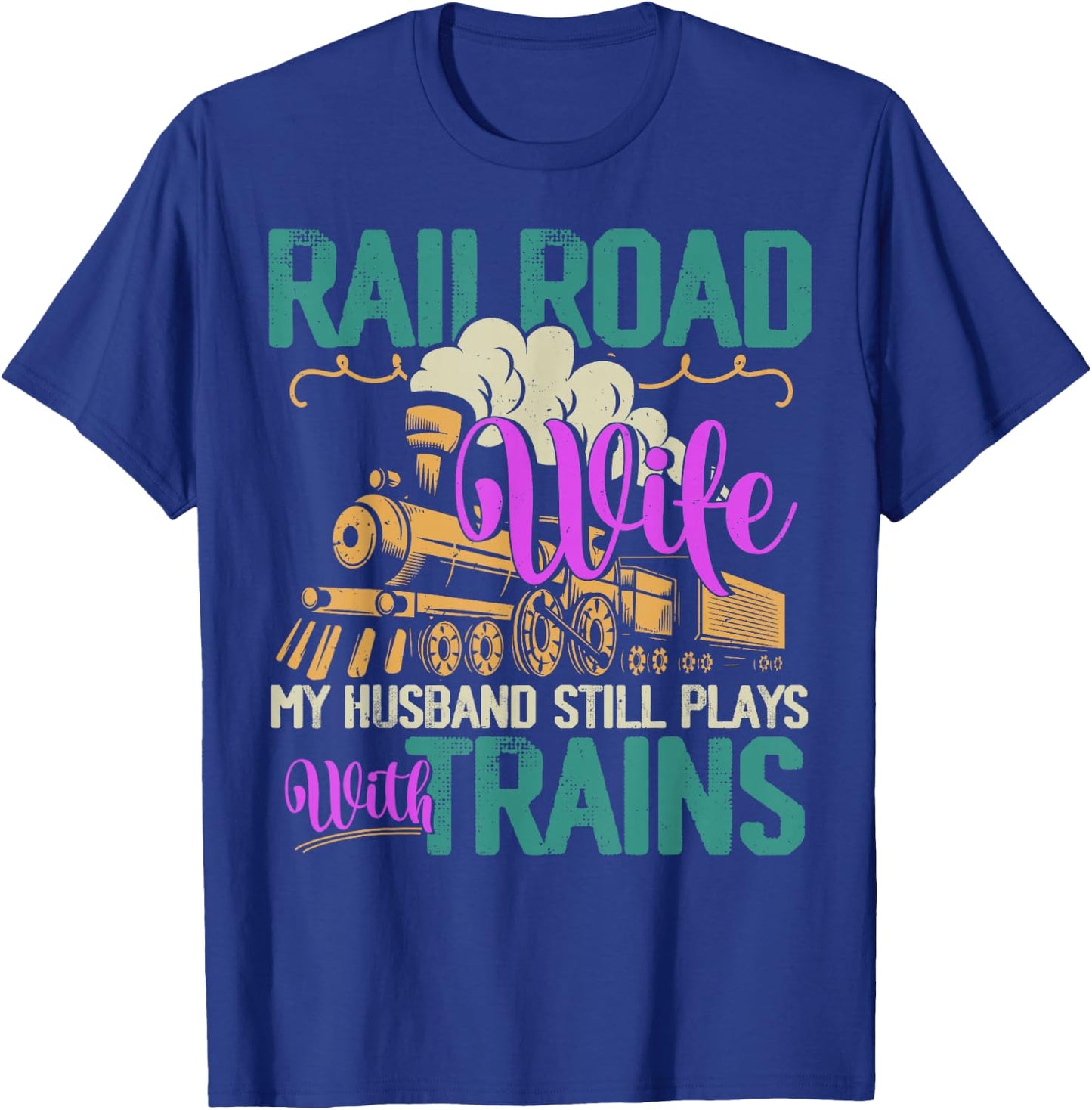 Railroader My Husband Still Plays With Trains Railroad Wife T-Shirt - T-Shirt | Royal