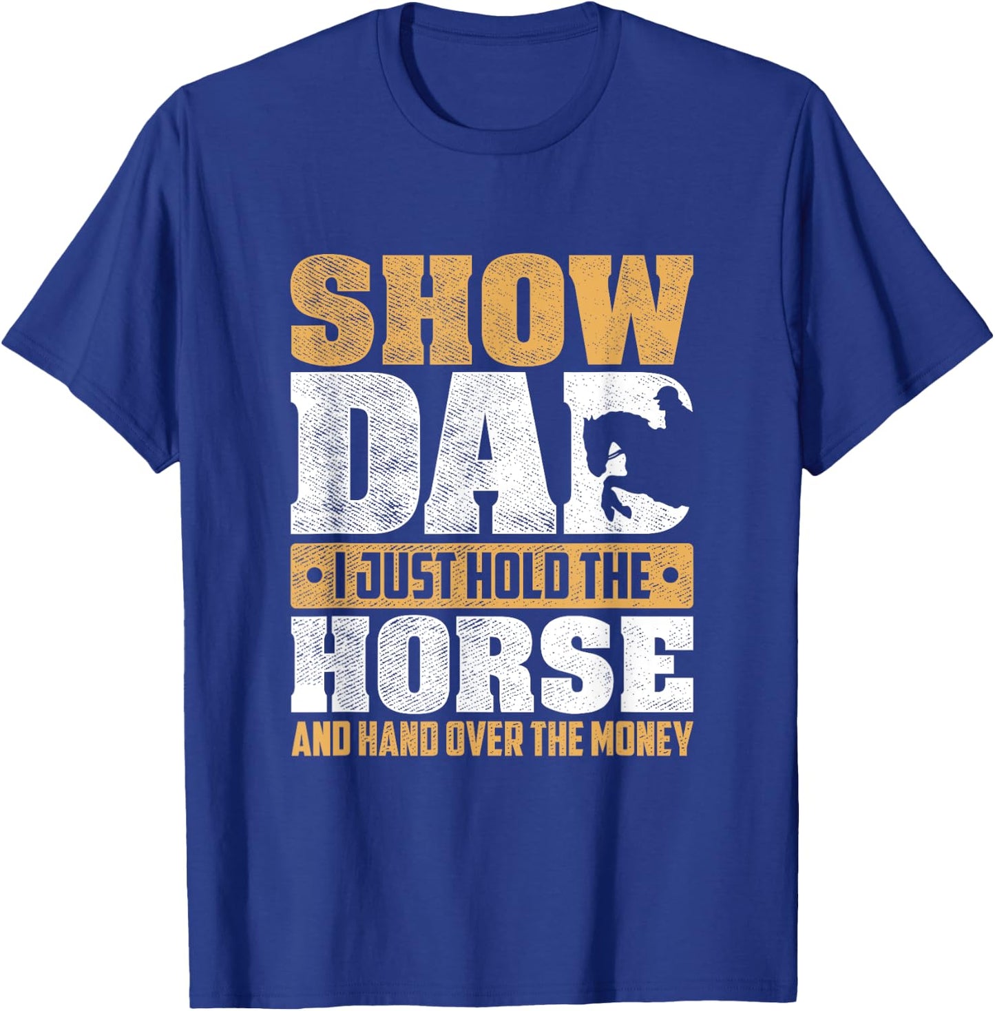 Show Dad I Just Hold The Horse And Hand Over The Money T-Shirt - T-Shirt | Royal