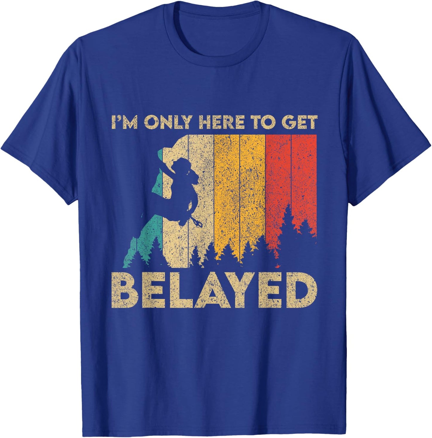 I'm Only Here To Get Belayed Rock Climbing Bouldering T-Shirt - T-Shirt | Royal