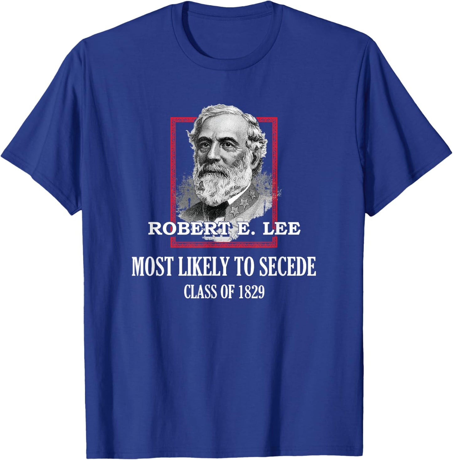 General E. Lee Gettysburg Most Likely to Secede Robert E Lee T-Shirt - T-Shirt | Royal