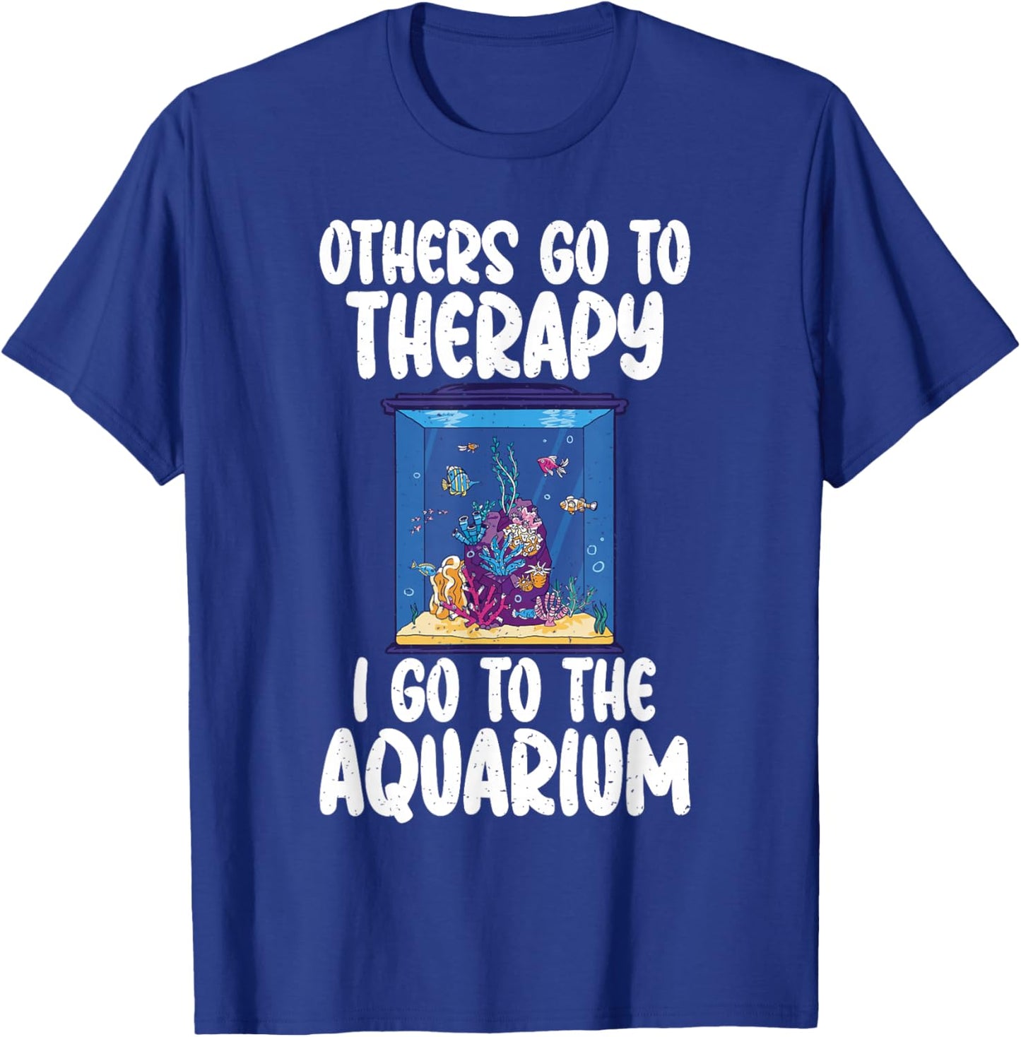 Others go to Therapy i go to the Aquarium funny Fish Owner T-Shirt - T-Shirt | Royal