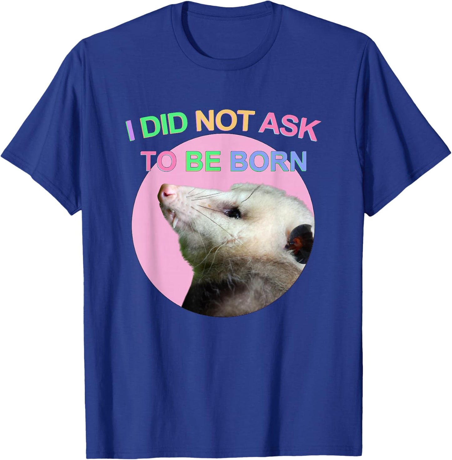 I Did Not Ask to Be Born Opossum Didn't Ask To Be Born Funny T-Shirt - T-Shirt | Royal