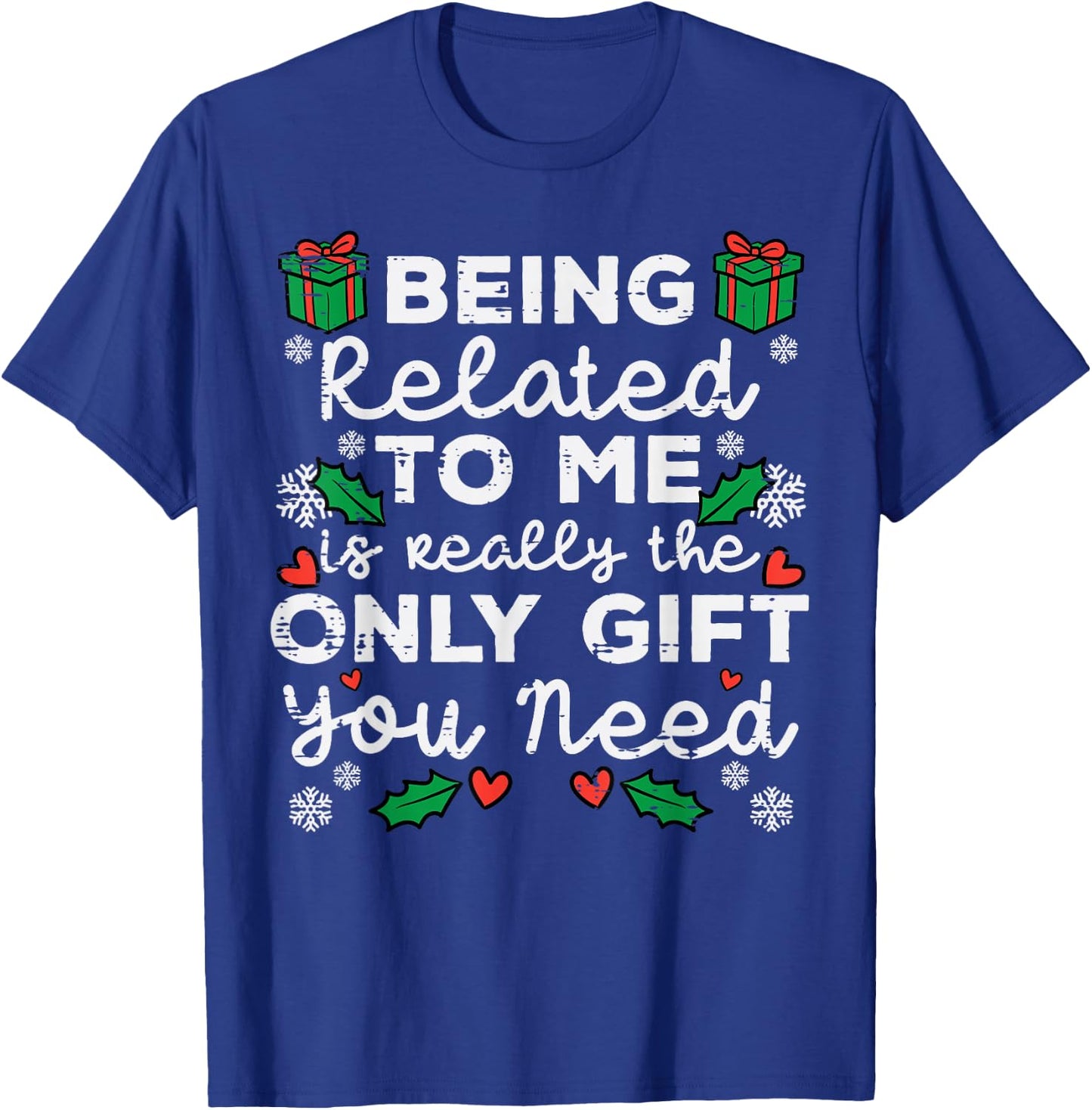 Being Related To Me Only Gift You Need Funny Christmas Xmas T-Shirt - T-Shirt | Royal