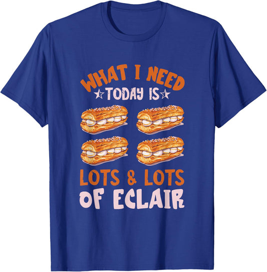 Eclair What I Need Today Chocolate Eclair Pastry Éclair T-Shirt - T-Shirt | Royal