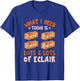 Eclair What I Need Today Chocolate Eclair Pastry Éclair T-Shirt - T-Shirt | Royal
