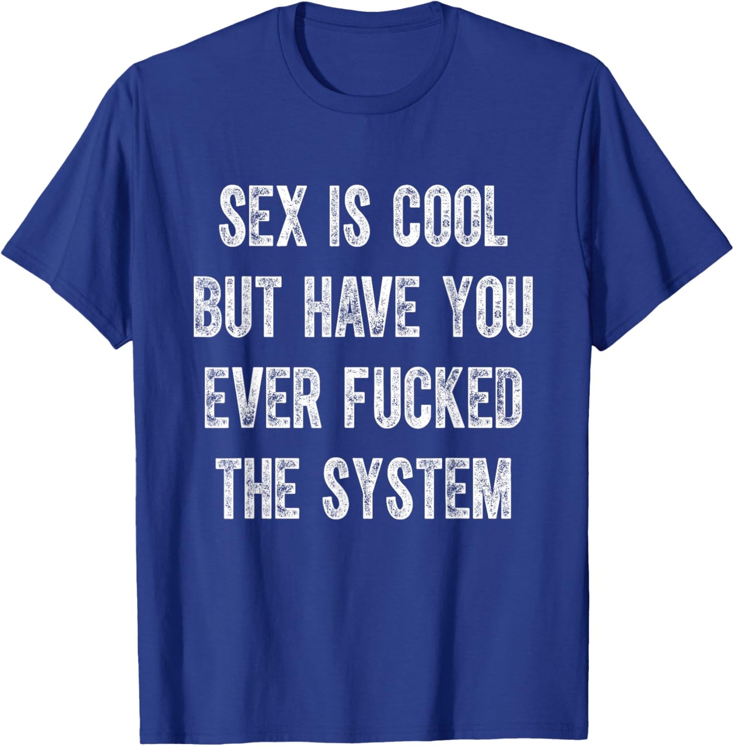 Sex Is Cool But Have You Ever Fucked The System Funny T-Shirt - T-Shirt | Royal