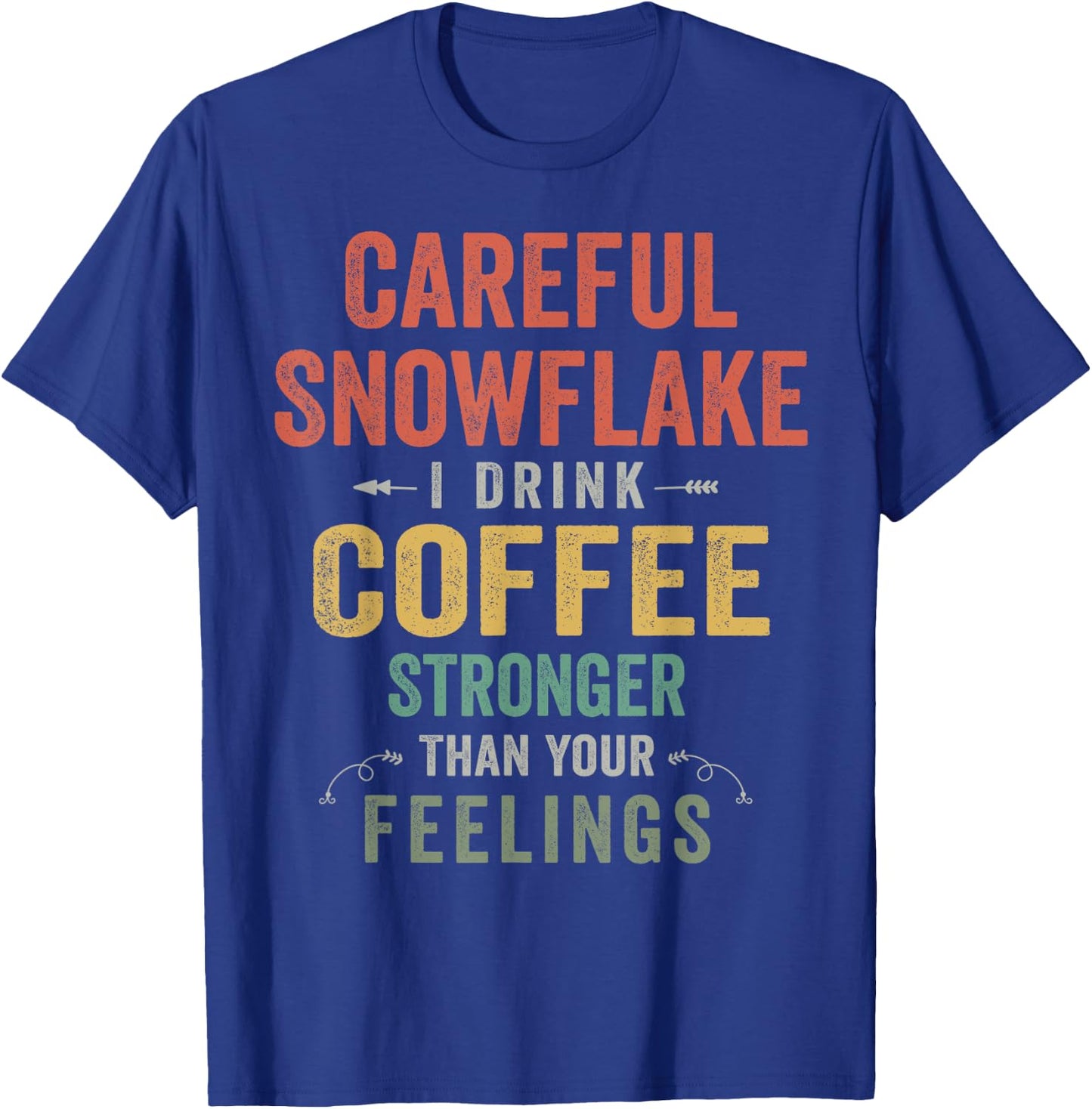 Careful Snowflake I Drink Coffee Stronger Than Your Feelings T-Shirt - T-Shirt | Royal