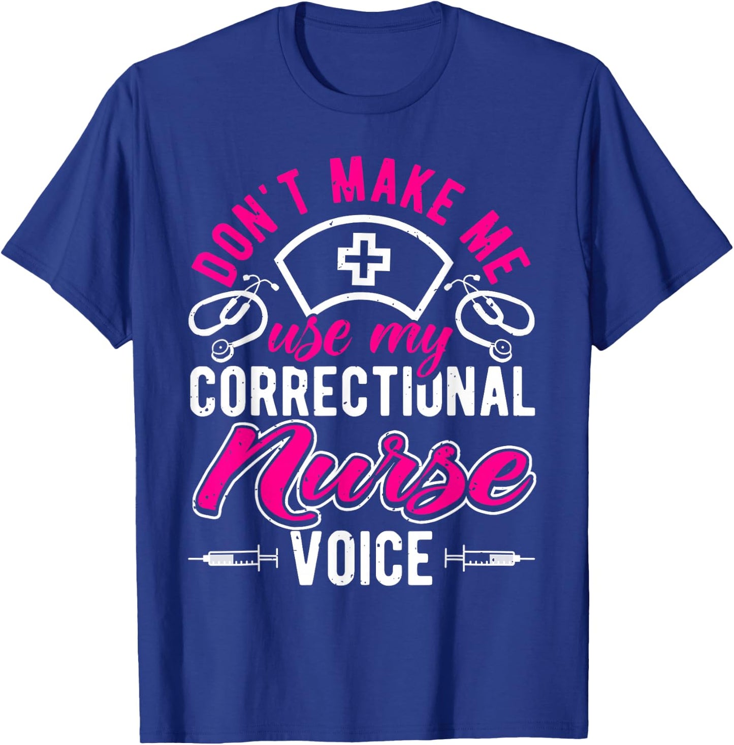 Don't Make Me Use My Correctional Nurse Voice, Prison Nurse T-Shirt - T-Shirt | Royal