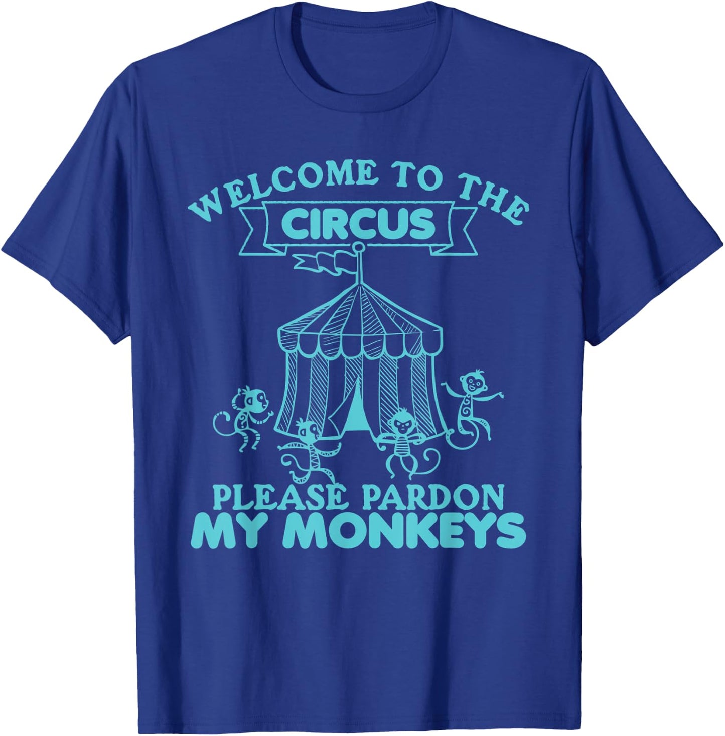 Welcome to The Circus, Please Pardon My Monkeys, Wild Animal T-Shirt - T-Shirt | Royal