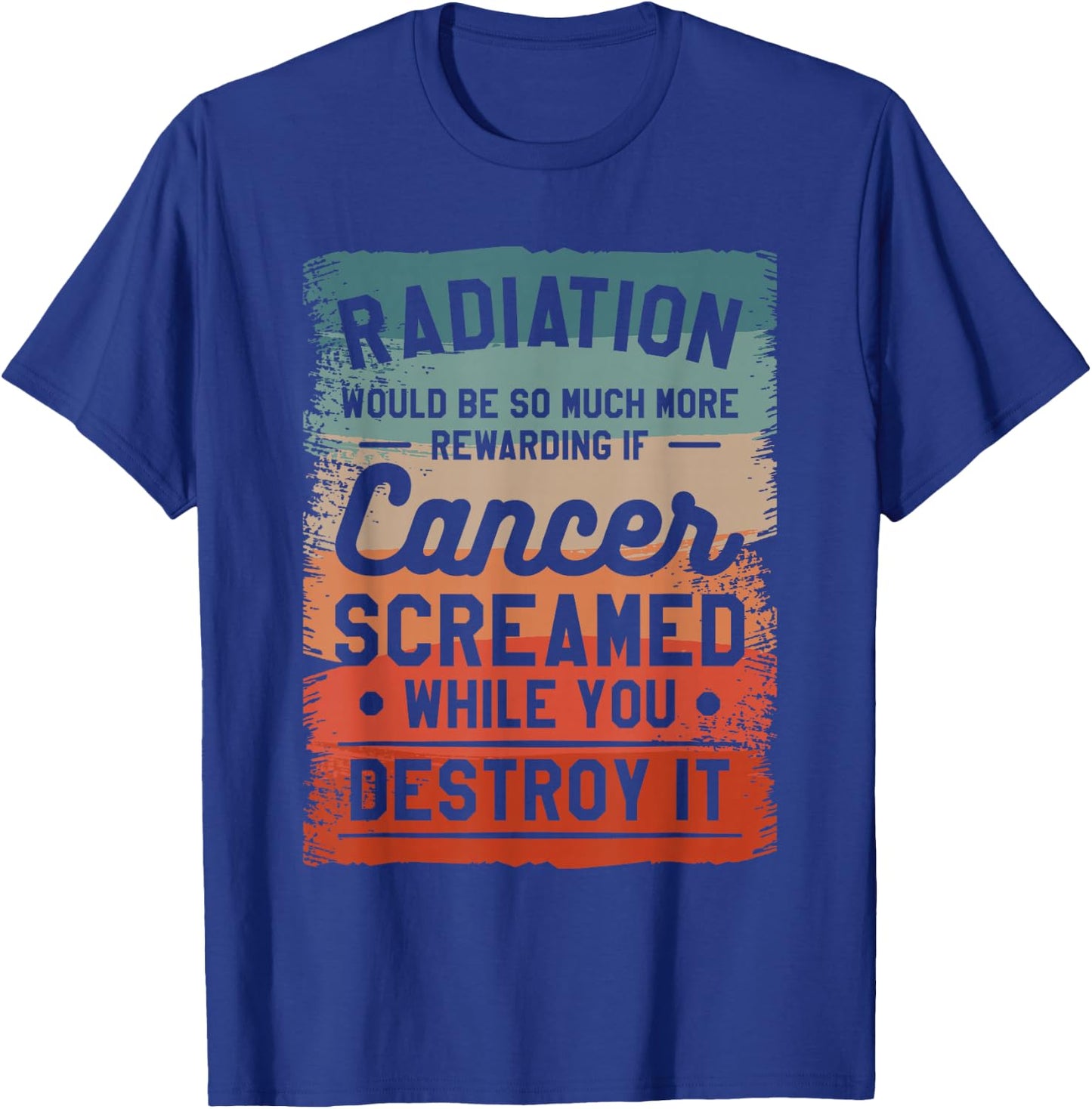Radiation Would Be So Much More Rewarding If Cancer Screamed T-Shirt - T-Shirt | Royal