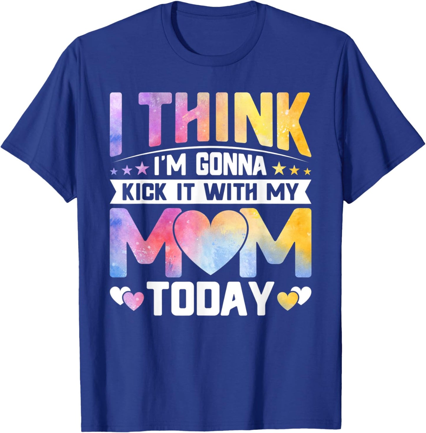 I Think I’m Gonna Kick It with My Mom Today - Mothers Day T-Shirt - T-Shirt | Royal