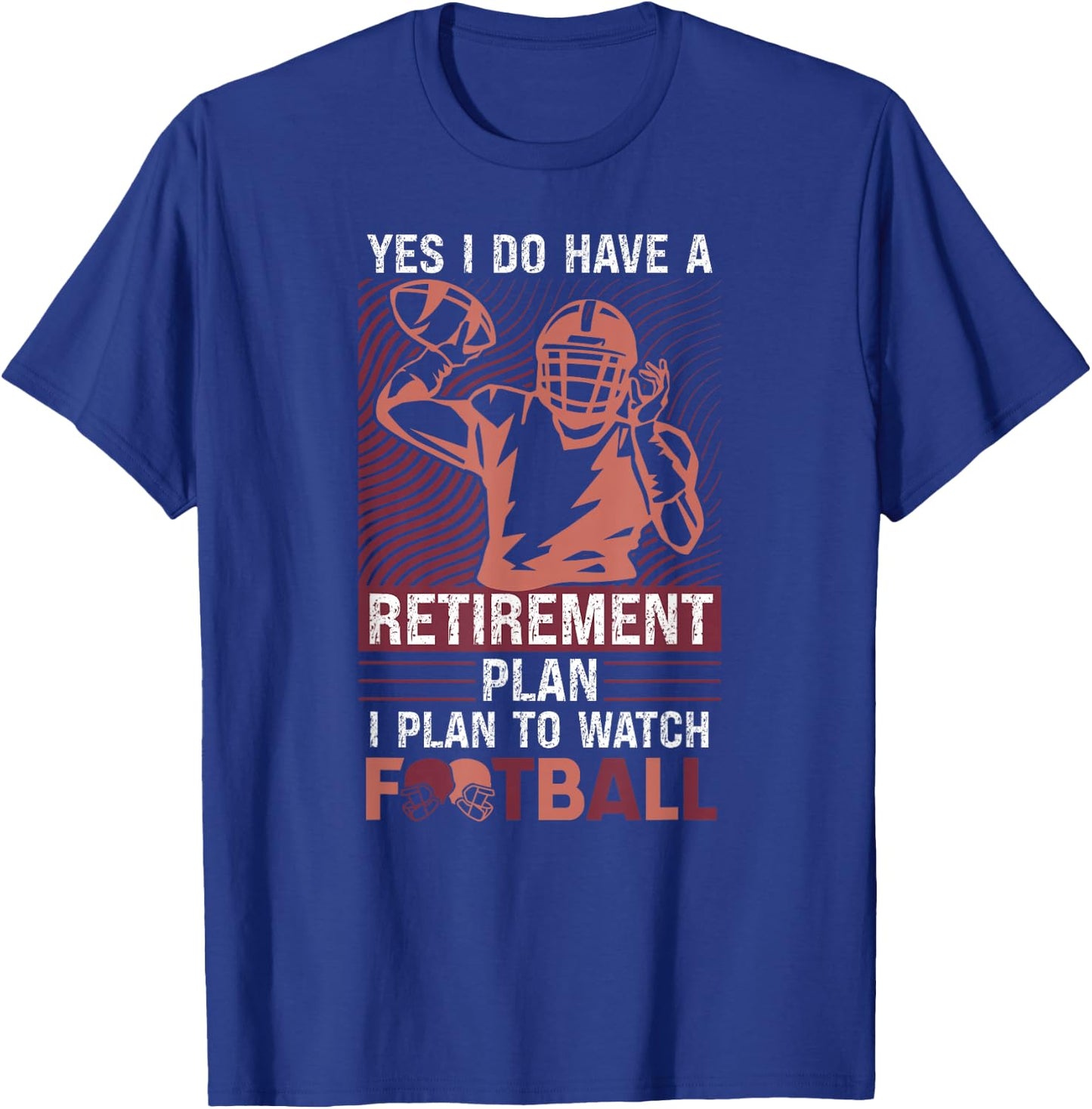 Yes I Do Have A Retirement Plan I Plan To Watch Football T-Shirt - T-Shirt | Royal