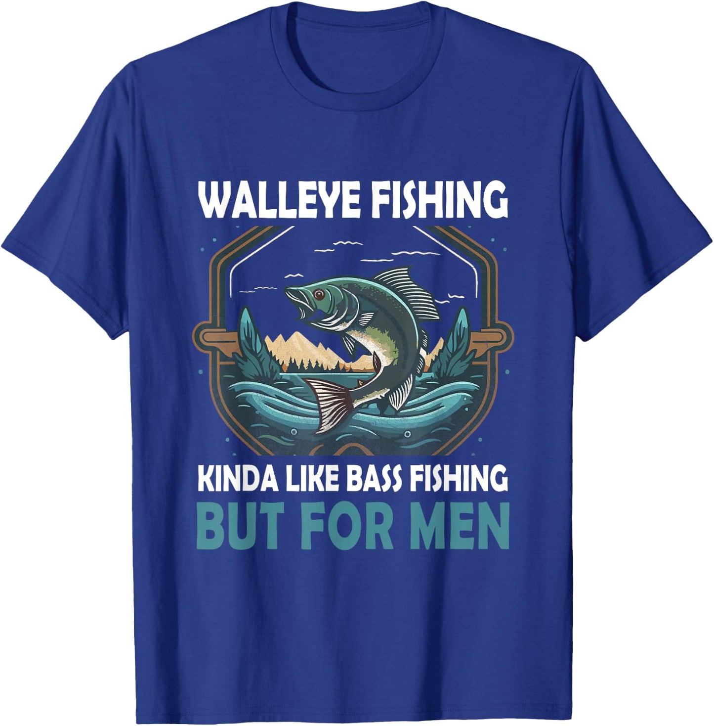 Walleye Fishing Kinda Like Bass Fishing But Fish T-Shirt - T-Shirt | Royal