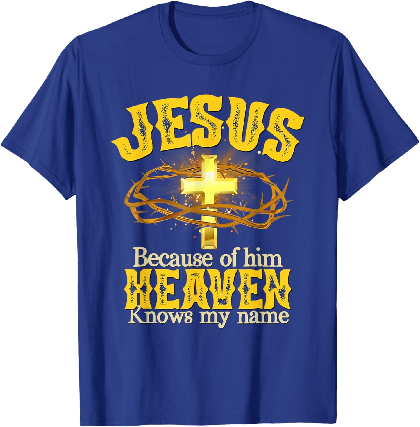 Jesus Because Of Him Heaven Knows My Name T-Shirt - T-Shirt | Royal