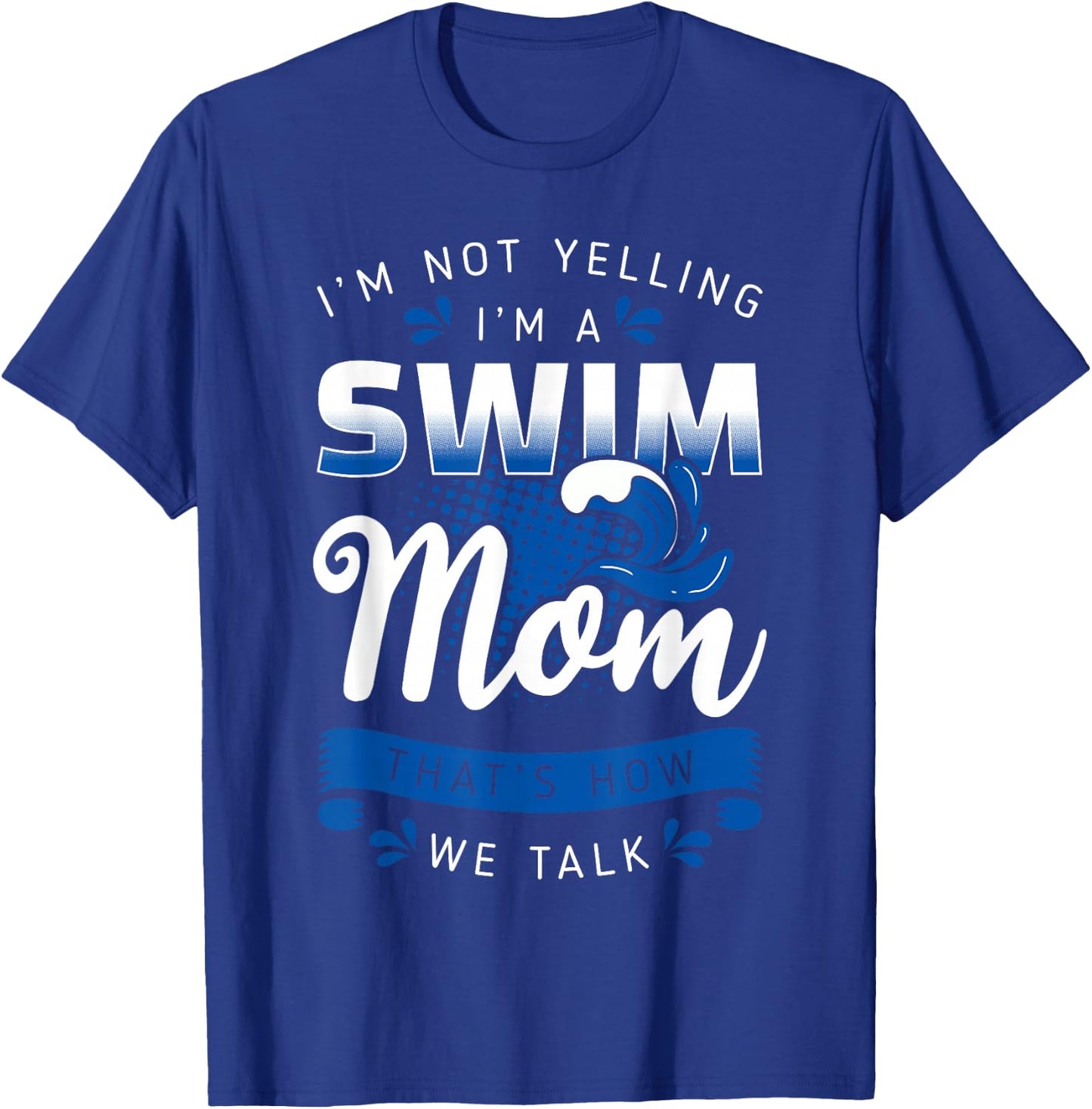 I'm Not Yelling I'm A Swim Mom That's How We Talk Swimming T-Shirt - T-Shirt | Royal