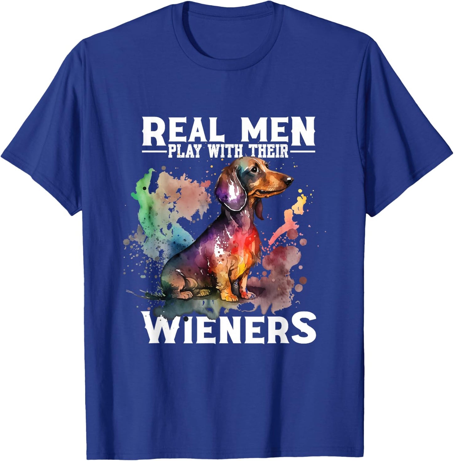 Real Men Play With Their Wieners | Doxie Dachshund Owner T-Shirt - T-Shirt | Royal