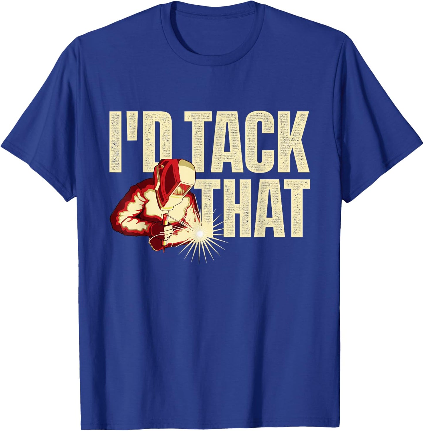 I'd Tack That - Welder Ironworker Steel Worker Metalworking T-Shirt - T-Shirt | Royal