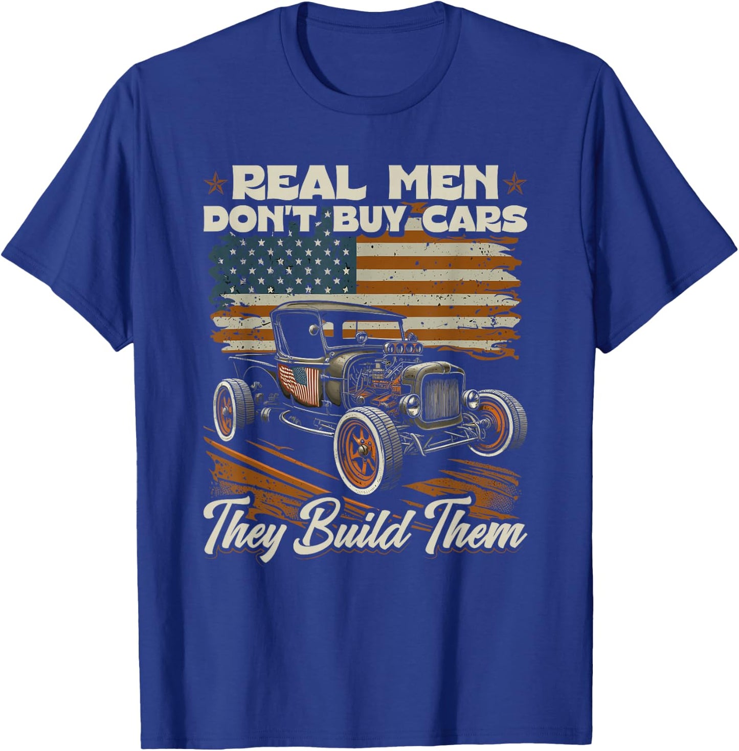 Hot Rod, Real Men Dont Buy Cars, Vintage Patriotic Rat Rod T-Shirt - T-Shirt | Royal