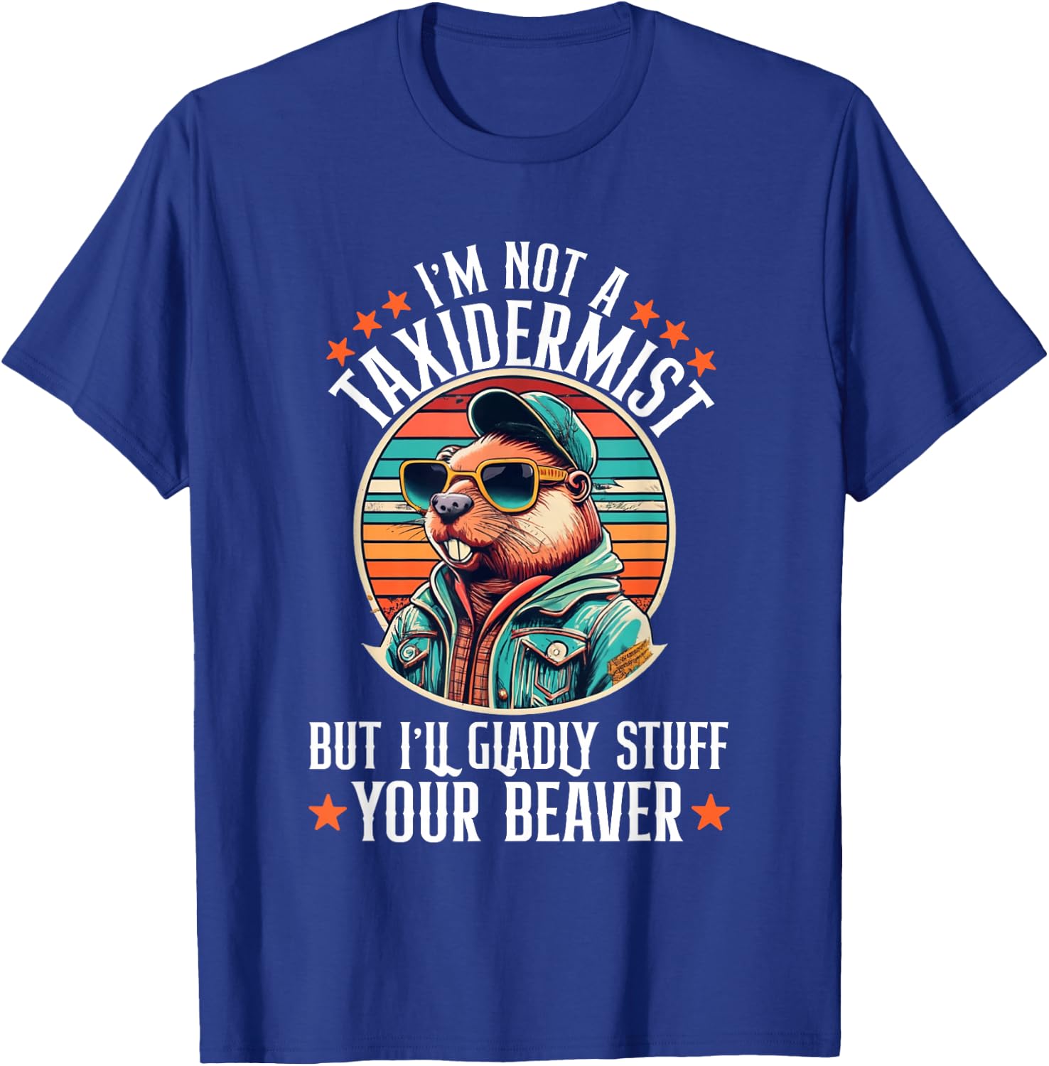 I'm Not A Taxidermist But I'll Gladly Stuff Your Beaver T-Shirt - T-Shirt | Royal
