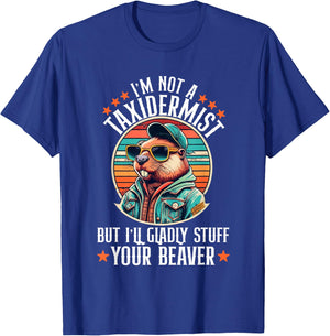 I'm Not A Taxidermist But I'll Gladly Stuff Your Beaver T-Shirt - T-Shirt | Royal