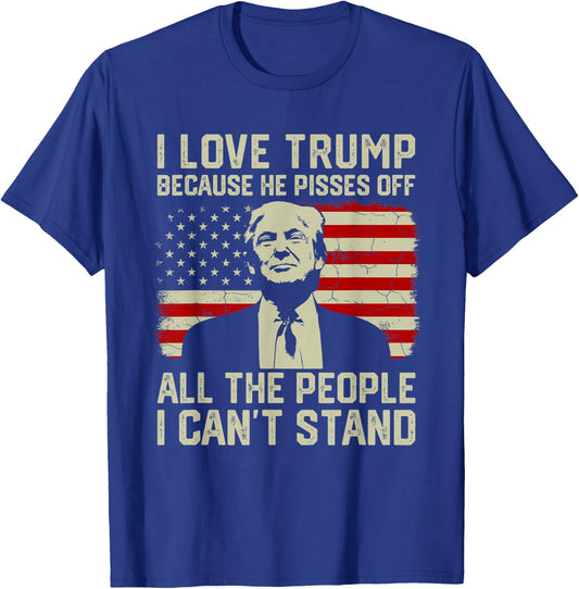 I Love Trump Because He Pisses Off All People I Can't Stand T-Shirt - T-Shirt | Royal