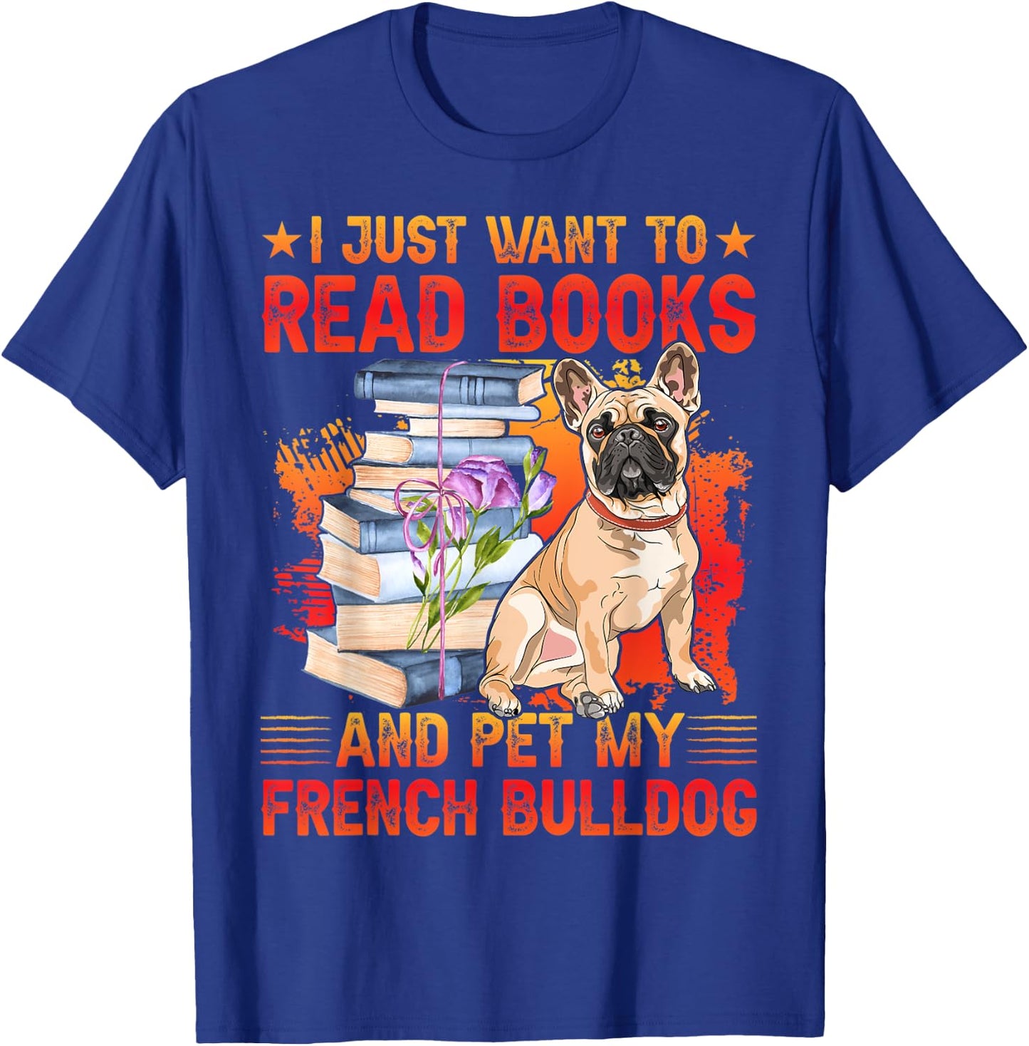 I just want to read Books and pet my French Bulldog T-Shirt - T-Shirt | Royal