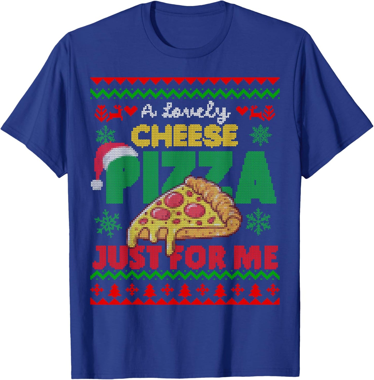 Ugly Christmas A Lovely Cheese Pizza Just For Me Cheesy T-Shirt - T-Shirt | Royal