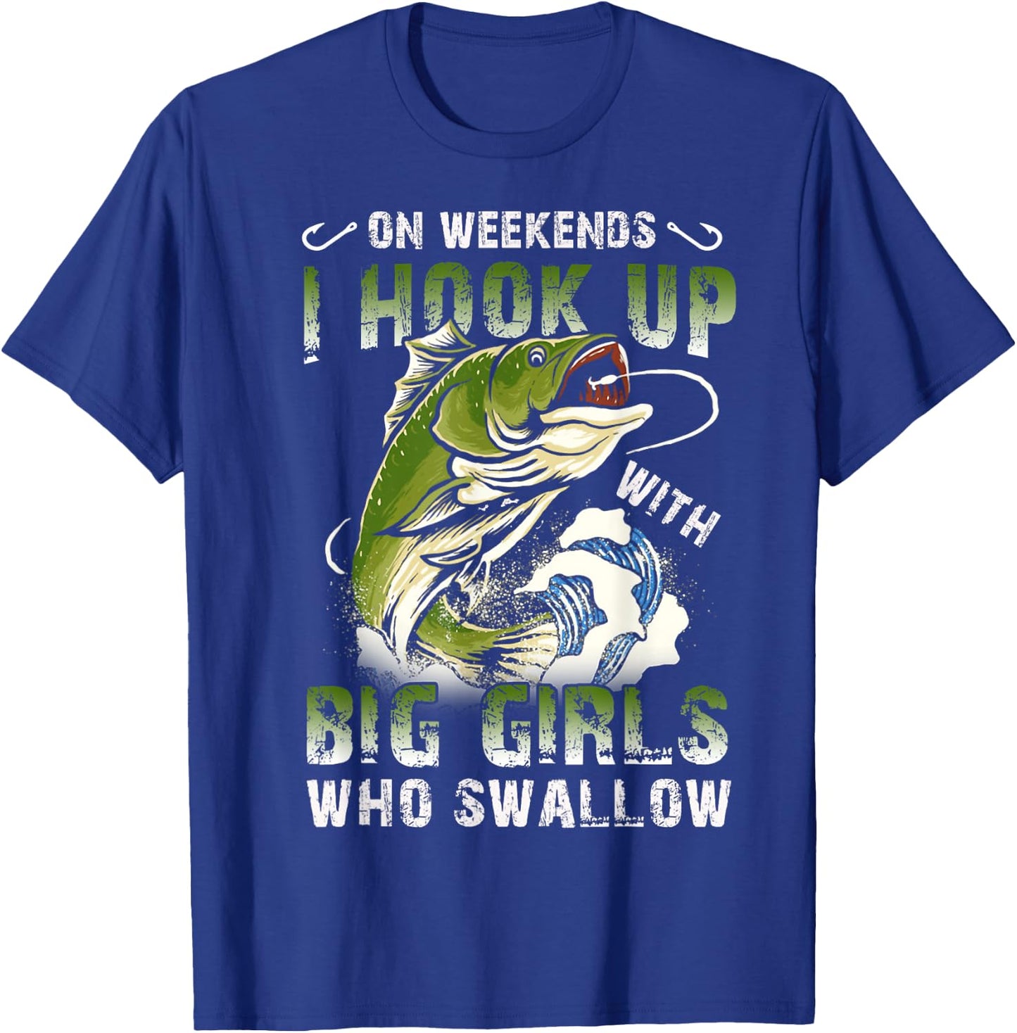 On Weekends I Hook Up Big Girls Who Swallow Funny Fishing T-Shirt - T-Shirt | Royal