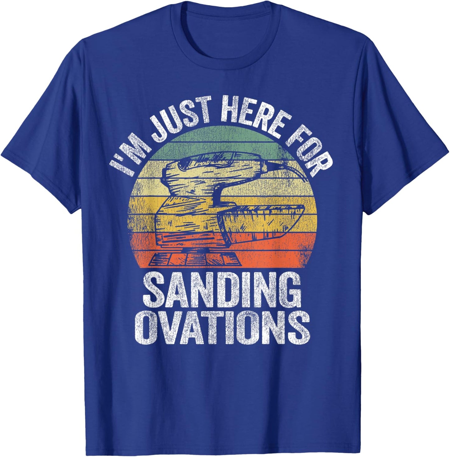 I'm Just Here For Sanding Ovations Pun Vintage Woodworking T-Shirt - T-Shirt | Royal