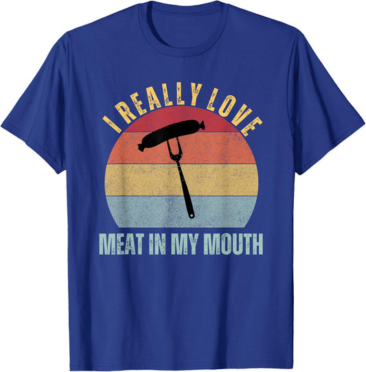 I Really Love Meat In My Mouth Funny Adult Humor BBQ T-Shirt - T-Shirt | Royal