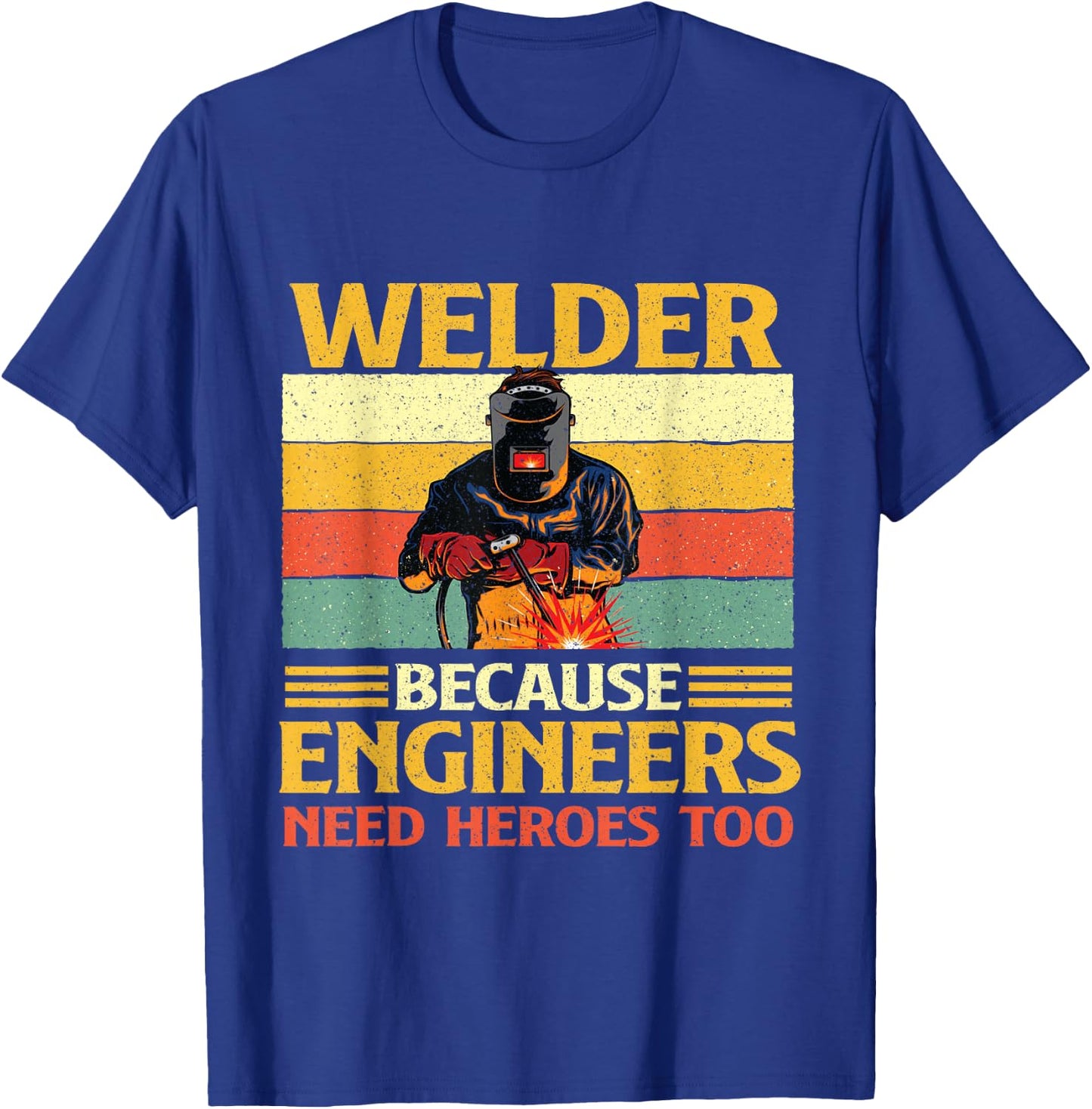 Welder Because Engineers Need Heroes Too - Weld Metal Worker T-Shirt - T-Shirt | Royal