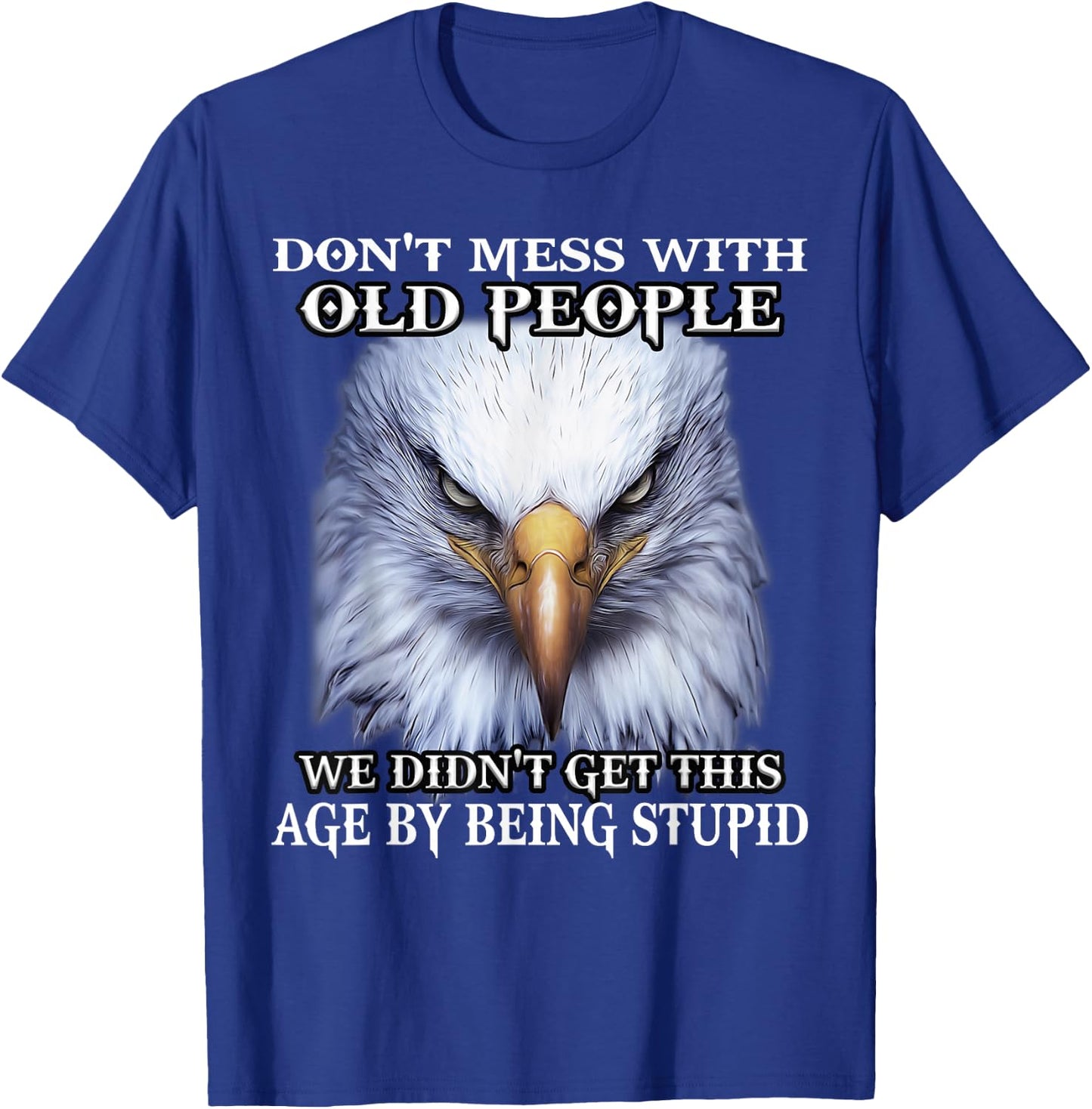 Nature Lover Eagle Don't Mess With Old People We Didn't Get This Age By T-Shirt - T-Shirt | Royal