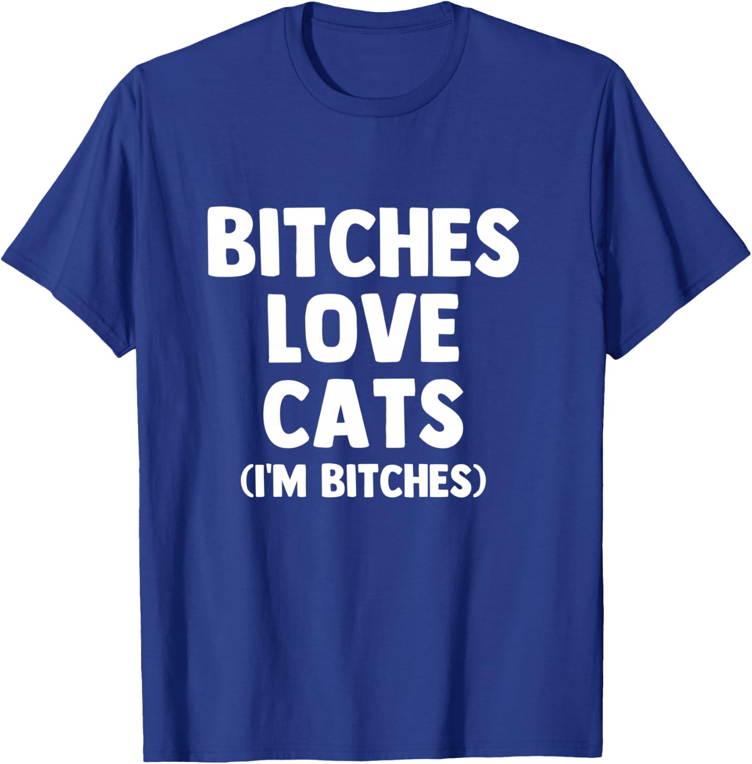 Bitches Love Cats (I'm Bitches) - Funny Cat Owner Cute Cat T-Shirt - T-Shirt | Royal